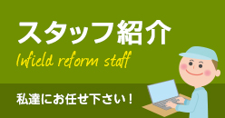 スタッフ紹介 Infield reform staff 私達にお任せ下さい！