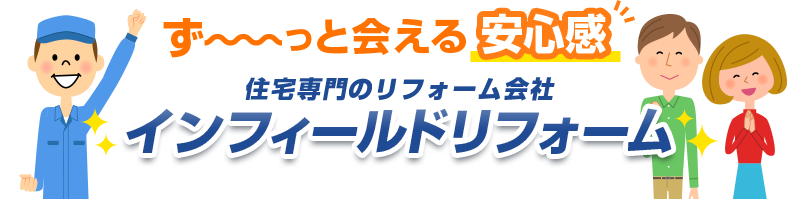 ず～～っと会える安心感 住宅専門のリフォーム会社インフィールドリフォーム